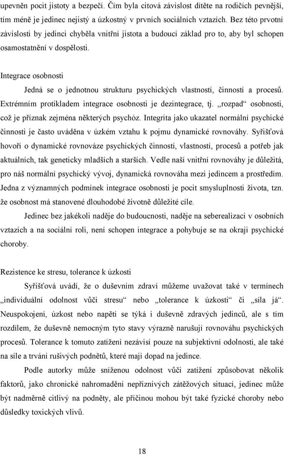 Integrace osobnosti Jedná se o jednotnou strukturu psychických vlastností, činností a procesů. Extrémním protikladem integrace osobnosti je dezintegrace, tj.