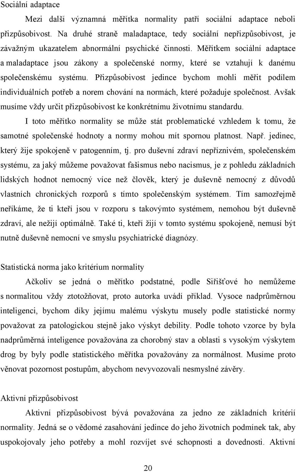 Měřítkem sociální adaptace a maladaptace jsou zákony a společenské normy, které se vztahují k danému společenskému systému.