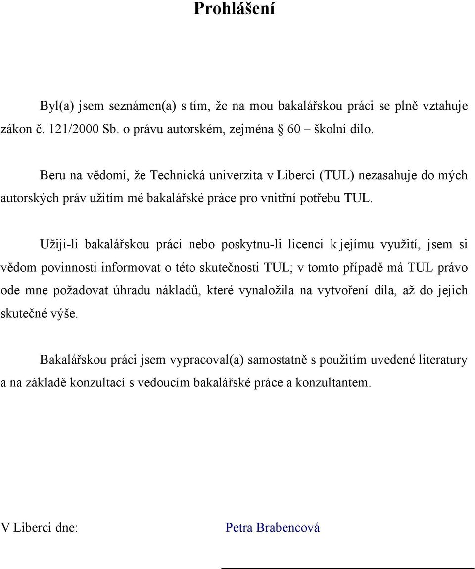 Užiji-li bakalářskou práci nebo poskytnu-li licenci k jejímu využití, jsem si vědom povinnosti informovat o této skutečnosti TUL; v tomto případě má TUL právo ode mne požadovat