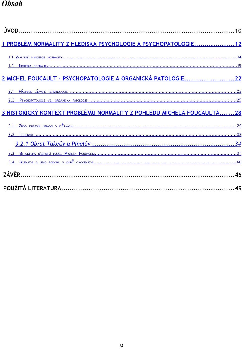 ..28 3.1 ZROD DUŠEVNÍ NEMOCI V DĚJINÁCH...29 3.2 INTERNACE...32 3.2.1 Obrat Tukeův a Pinelův...34 3.3 STRUKTURA 3.