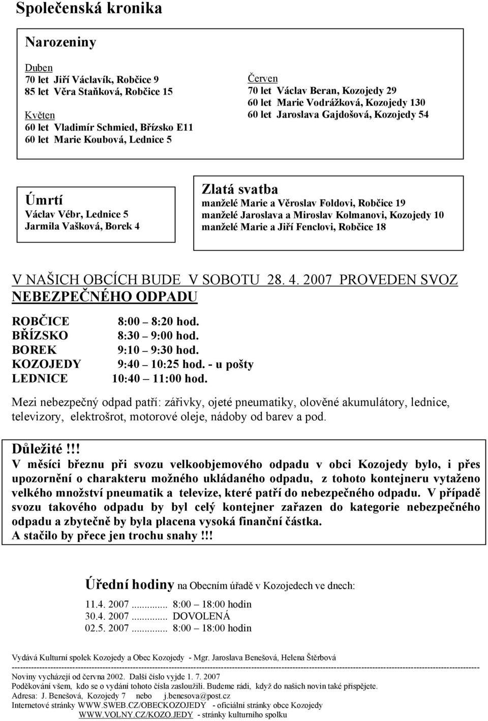 Robčice 19 manželé Jaroslava a Miroslav Kolmanovi, Kozojedy 10 manželé Marie a Jiří Fenclovi, Robčice 18 V NAŠICH OBCÍCH BUDE V SOBOTU 28. 4.