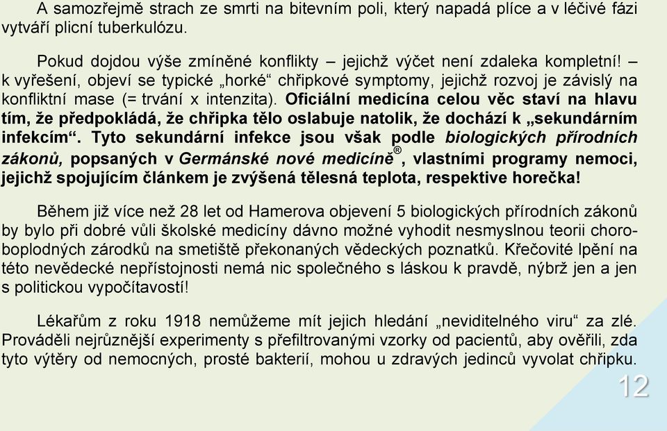 Oficiální medicína celou věc staví na hlavu tím, že předpokládá, že chřipka tělo oslabuje natolik, že dochází k sekundárním infekcím.