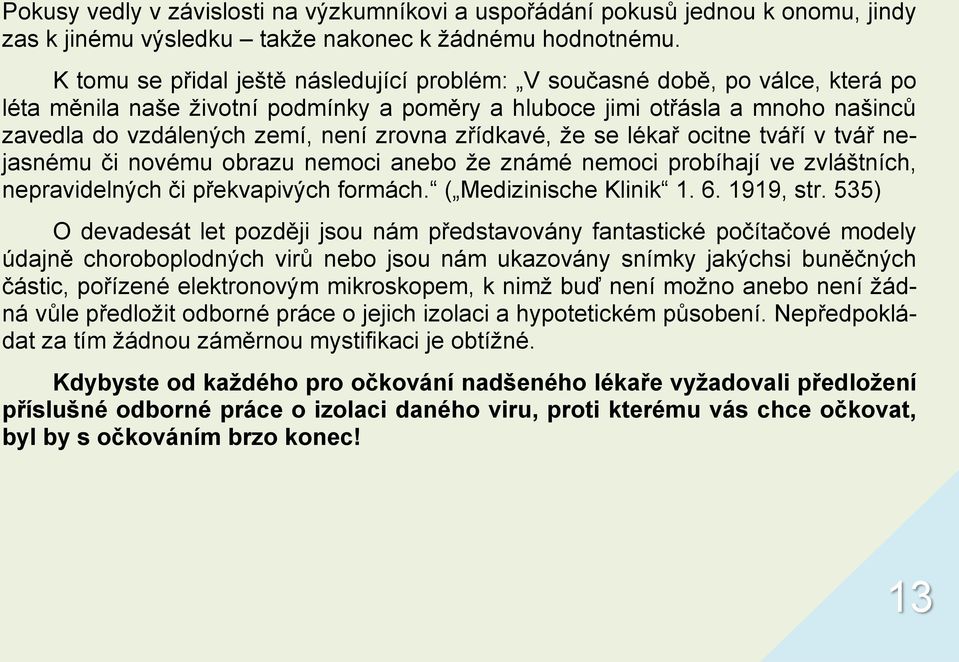 zrovna zřídkavé, ţe se lékař ocitne tváří v tvář nejasnému či novému obrazu nemoci anebo ţe známé nemoci probíhají ve zvláštních, nepravidelných či překvapivých formách. ( Medizinische Klinik 1. 6.