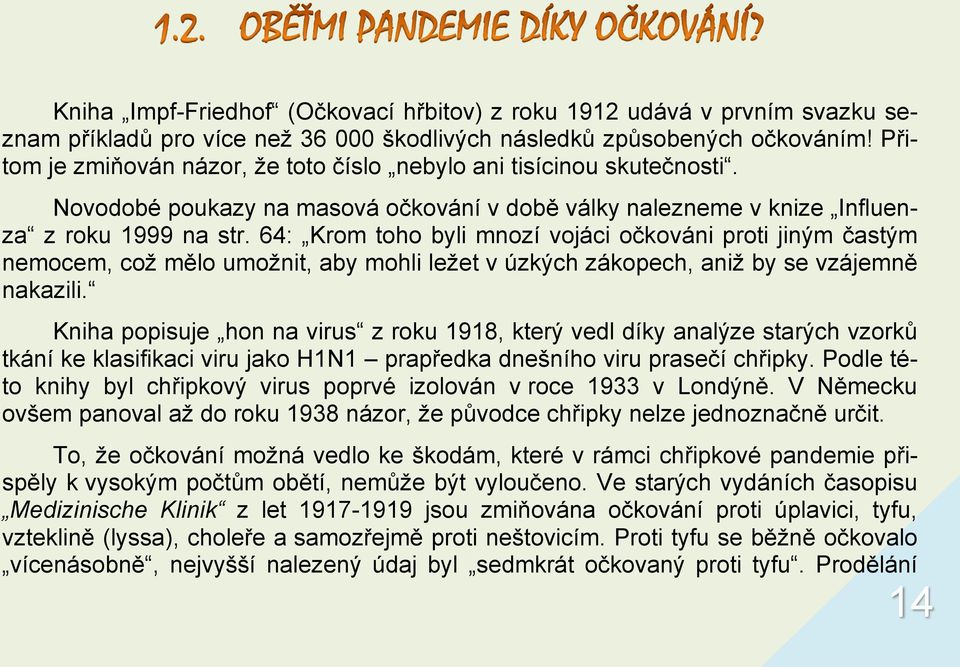 64: Krom toho byli mnozí vojáci očkováni proti jiným častým nemocem, coţ mělo umoţnit, aby mohli leţet v úzkých zákopech, aniţ by se vzájemně nakazili.