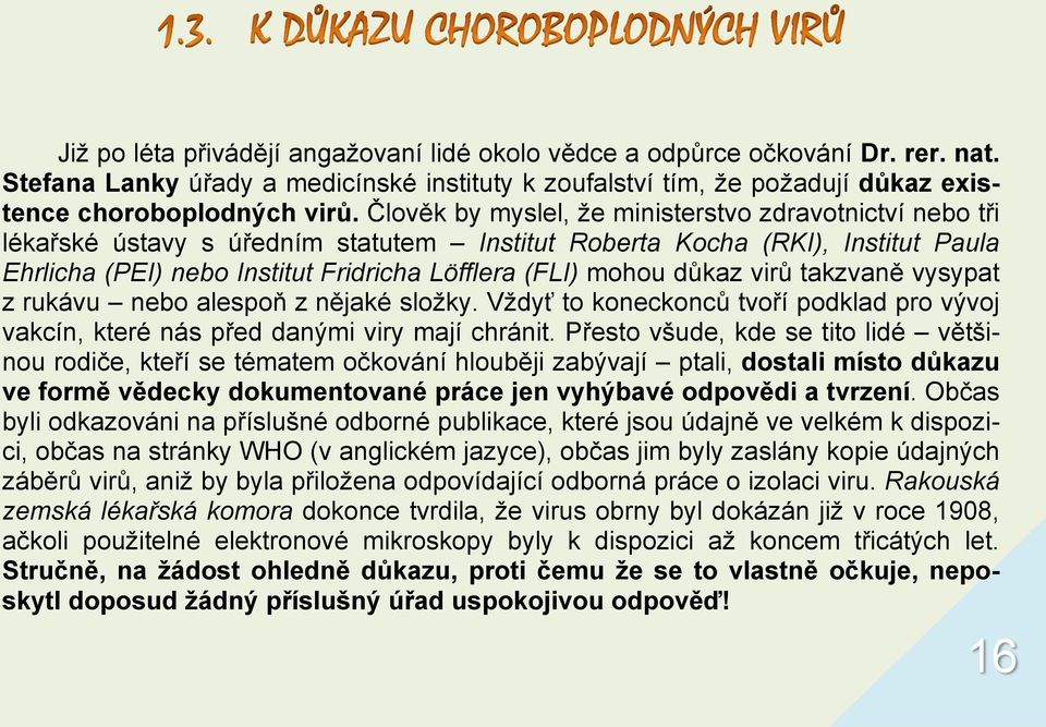 důkaz virů takzvaně vysypat z rukávu nebo alespoň z nějaké sloţky. Vţdyť to koneckonců tvoří podklad pro vývoj vakcín, které nás před danými viry mají chránit.