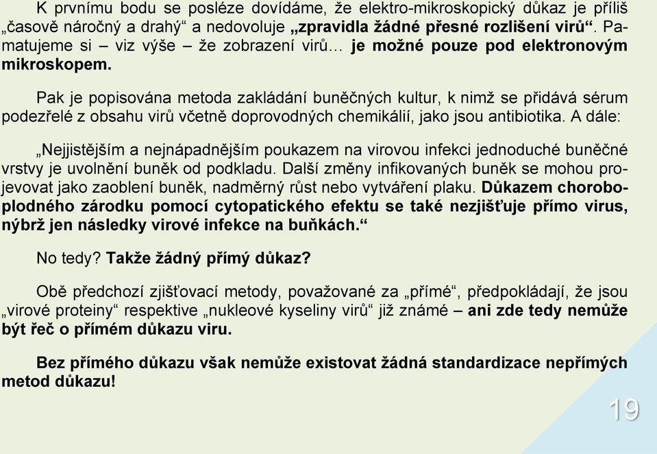 Pak je popisována metoda zakládání buněčných kultur, k nimţ se přidává sérum podezřelé z obsahu virů včetně doprovodných chemikálií, jako jsou antibiotika.