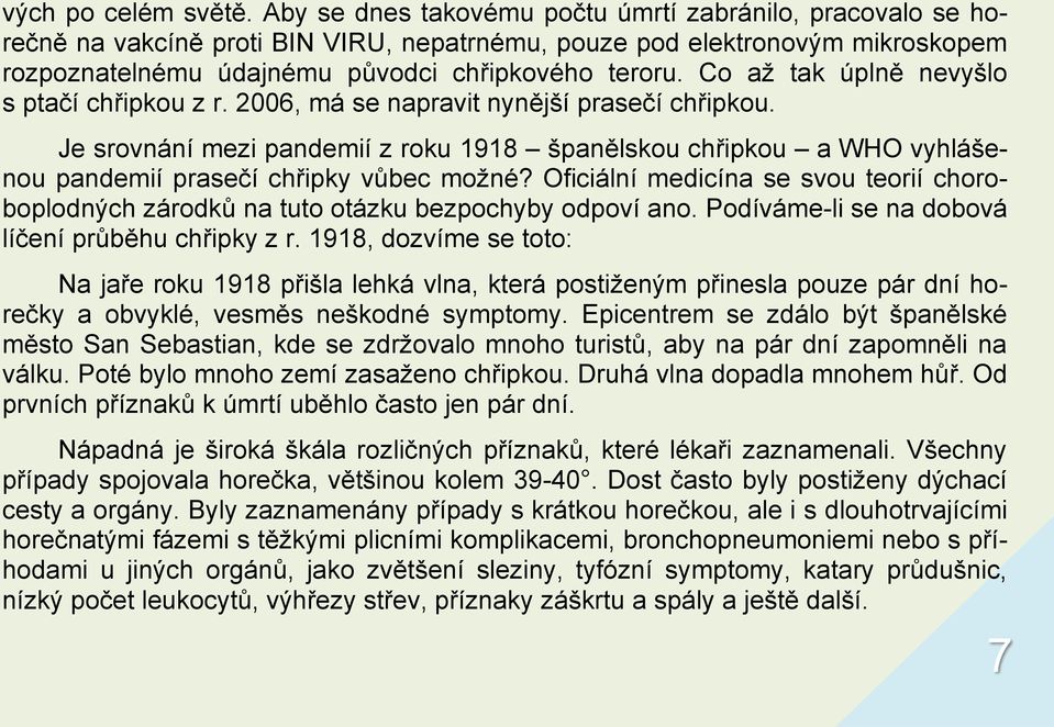 Co aţ tak úplně nevyšlo s ptačí chřipkou z r. 2006, má se napravit nynější prasečí chřipkou.