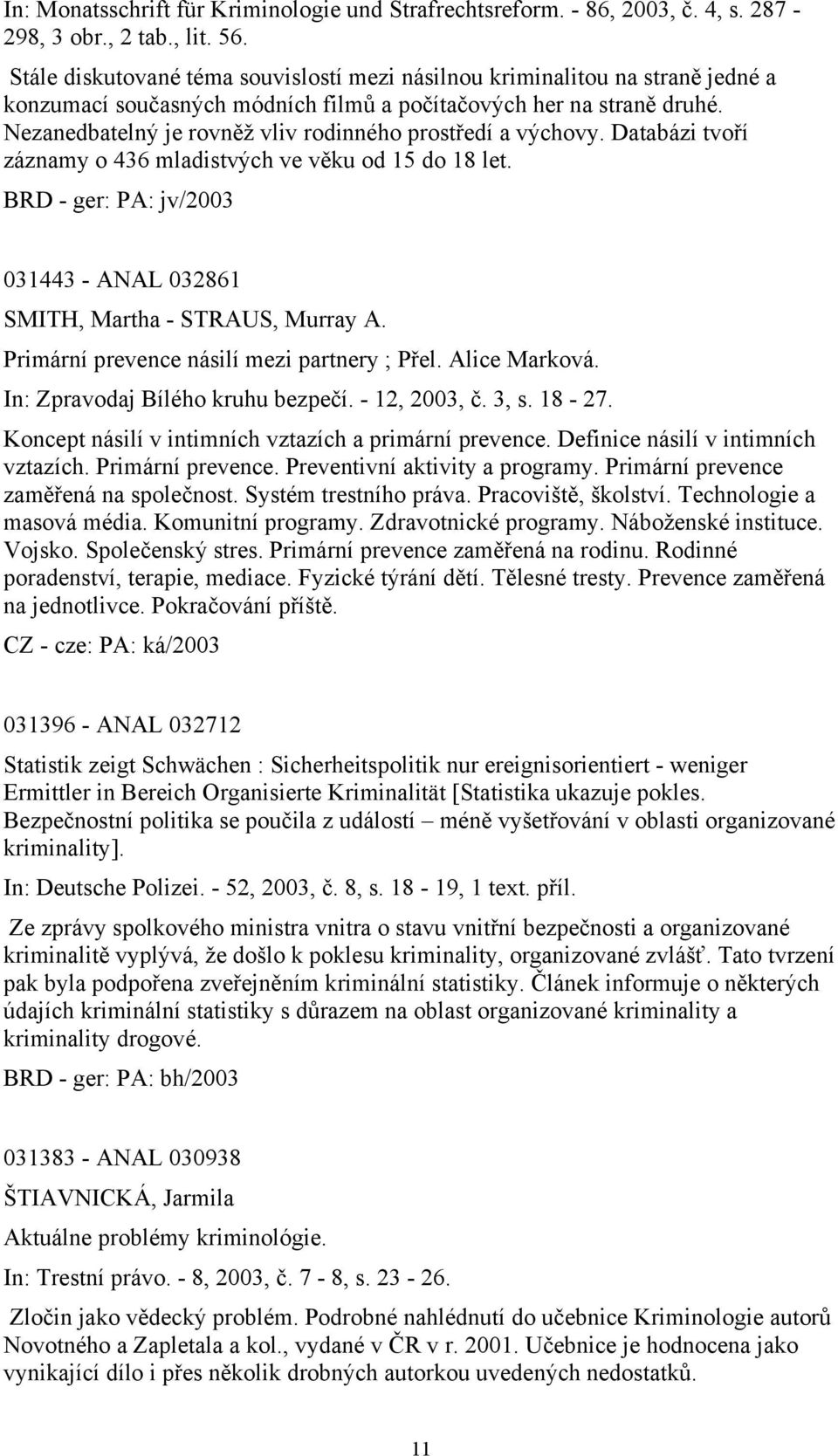 Nezanedbatelný je rovněž vliv rodinného prostředí a výchovy. Databázi tvoří záznamy o 436 mladistvých ve věku od 15 do 18 let.