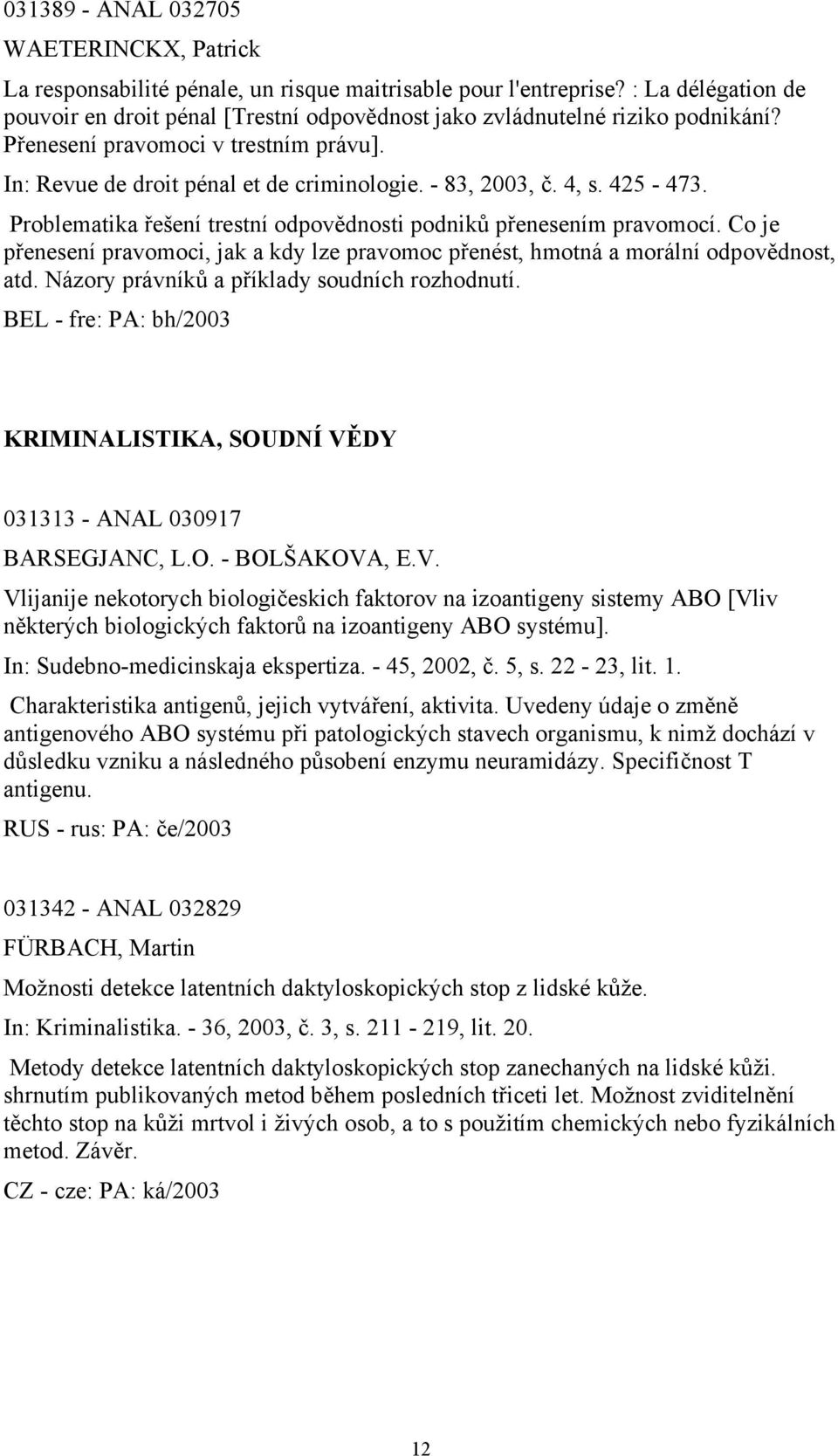 4, s. 425-473. Problematika řešení trestní odpovědnosti podniků přenesením pravomocí. Co je přenesení pravomoci, jak a kdy lze pravomoc přenést, hmotná a morální odpovědnost, atd.