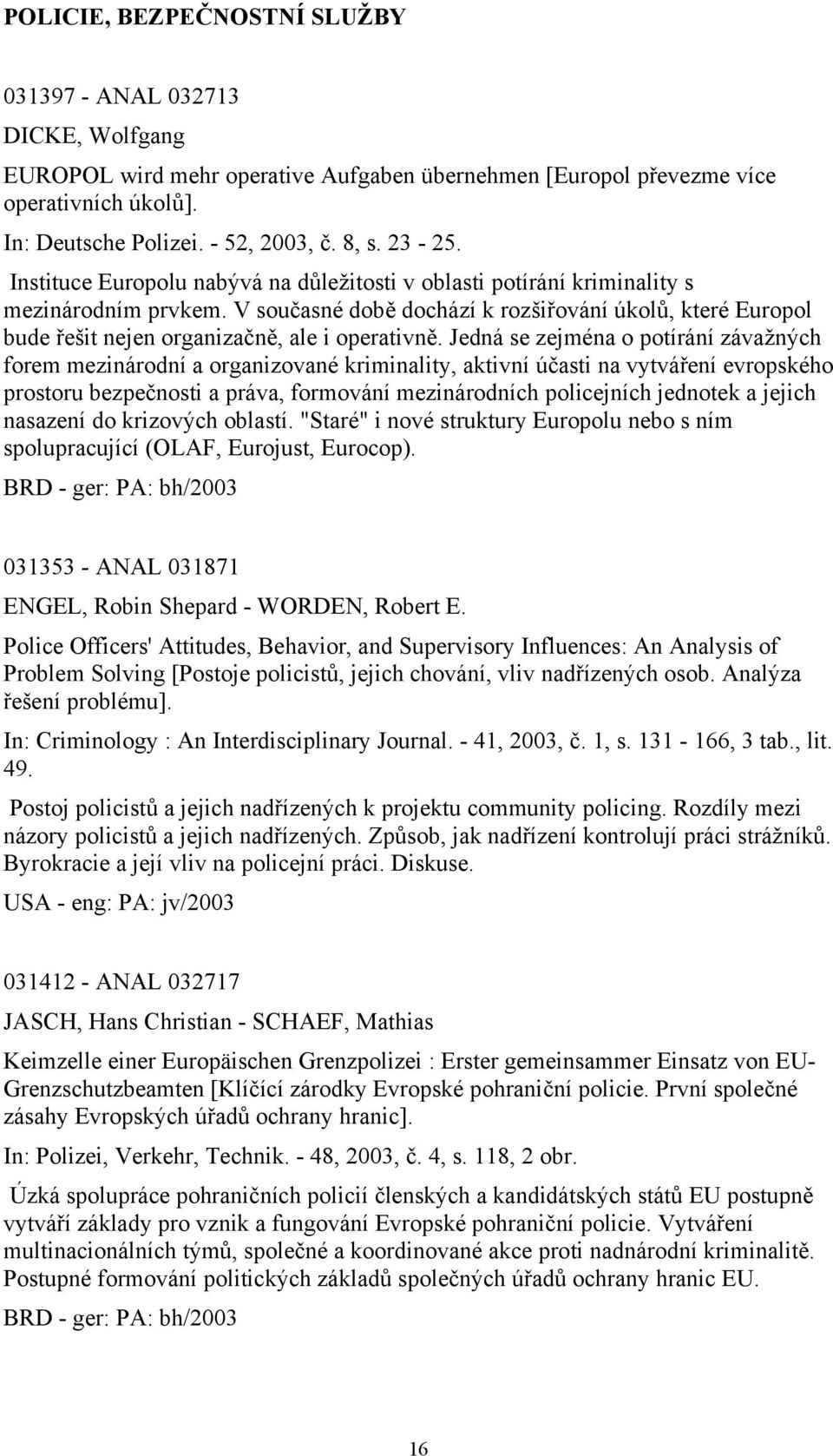 V současné době dochází k rozšiřování úkolů, které Europol bude řešit nejen organizačně, ale i operativně.