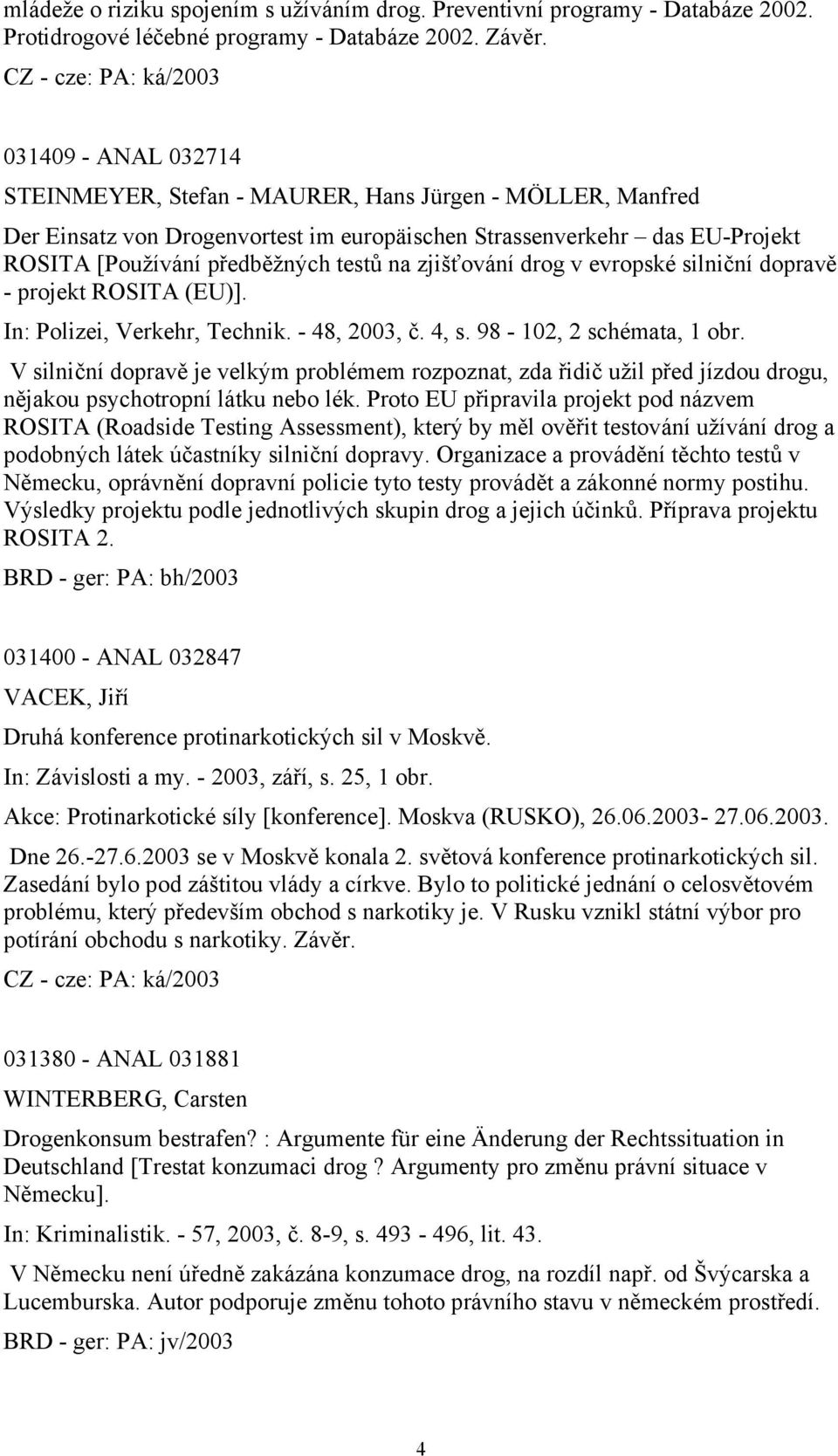 zjišťování drog v evropské silniční dopravě - projekt ROSITA (EU)]. In: Polizei, Verkehr, Technik. - 48, 2003, č. 4, s. 98-102, 2 schémata, 1 obr.