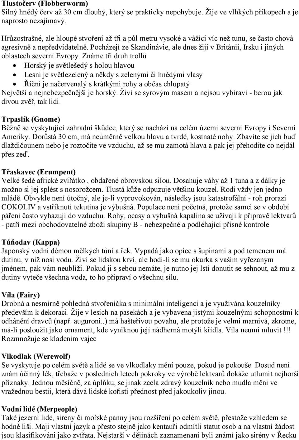 Pocházejí ze Skandinávie, ale dnes žijí v Británii, Irsku i jiných oblastech severní Evropy.