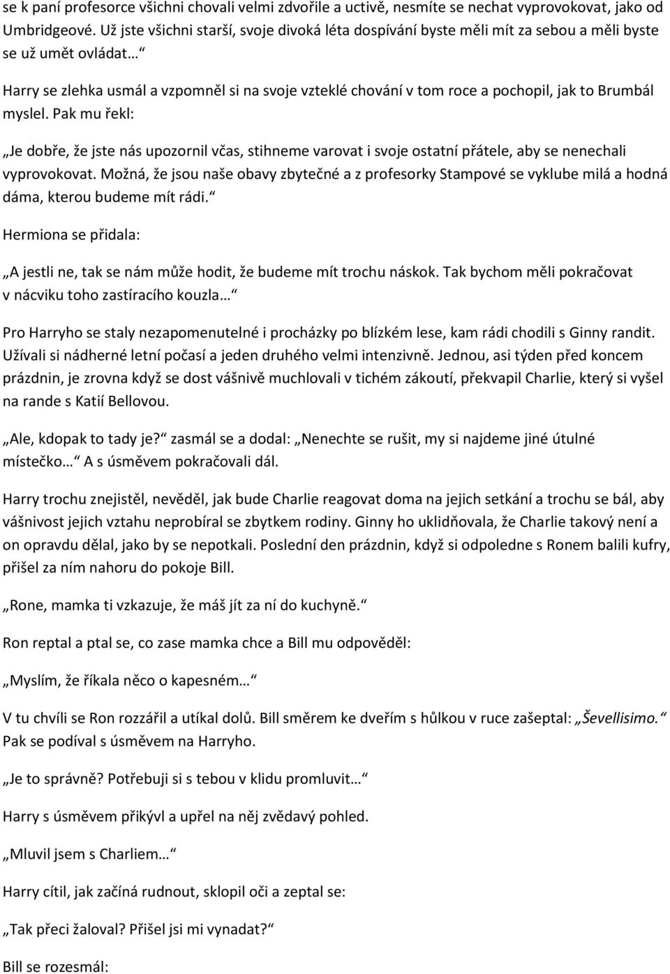 Brumbál myslel. Pak mu řekl: Je dobře, že jste nás upozornil včas, stihneme varovat i svoje ostatní přátele, aby se nenechali vyprovokovat.