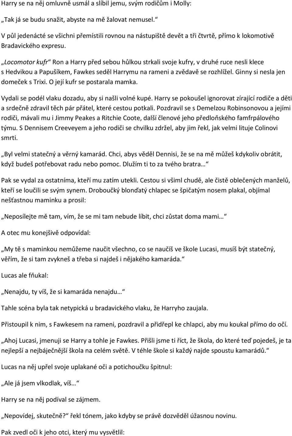 Locomotor kufr Ron a Harry před sebou hůlkou strkali svoje kufry, v druhé ruce nesli klece s Hedvikou a Papušíkem, Fawkes seděl Harrymu na rameni a zvědavě se rozhlížel.