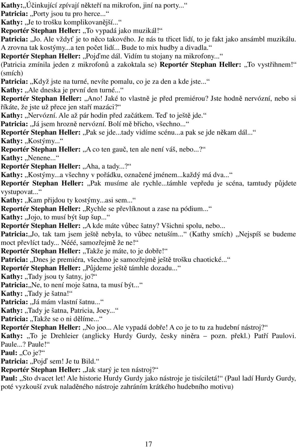 Reportér Stephan Heller: Pojďme dál. Vidím tu stojany na mikrofony... (Patricia zmínila jeden z mikrofonů a zakoktala se) Reportér Stephan Heller: To vystřihnem!