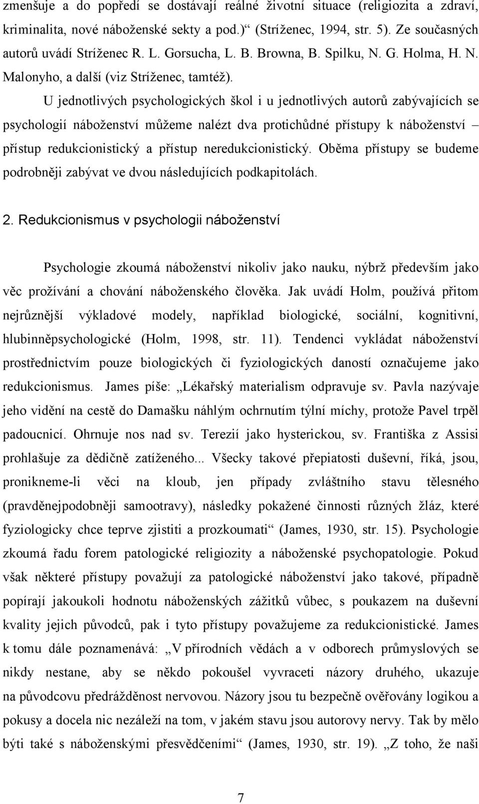 U jednotlivých psychologických škol i u jednotlivých autorů zabývajících se psychologií náboženství můžeme nalézt dva protichůdné přístupy k náboženství přístup redukcionistický a přístup