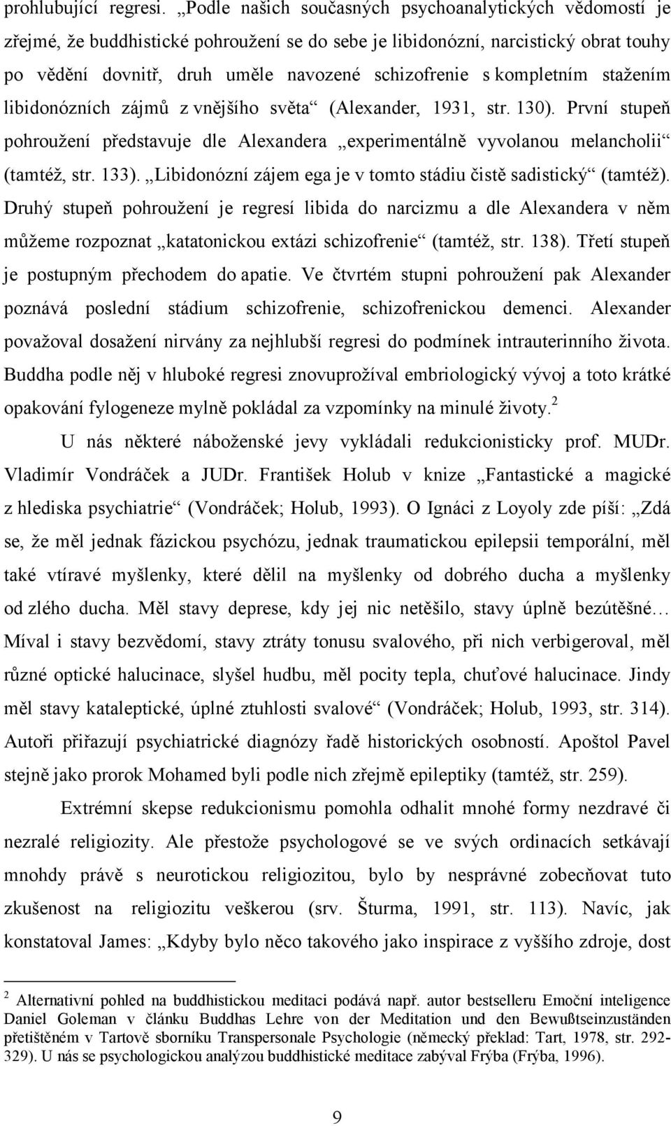 kompletním stažením libidonózních zájmů z vnějšího světa (Alexander, 1931, str. 130). První stupeň pohroužení představuje dle Alexandera experimentálně vyvolanou melancholii (tamtéž, str. 133).