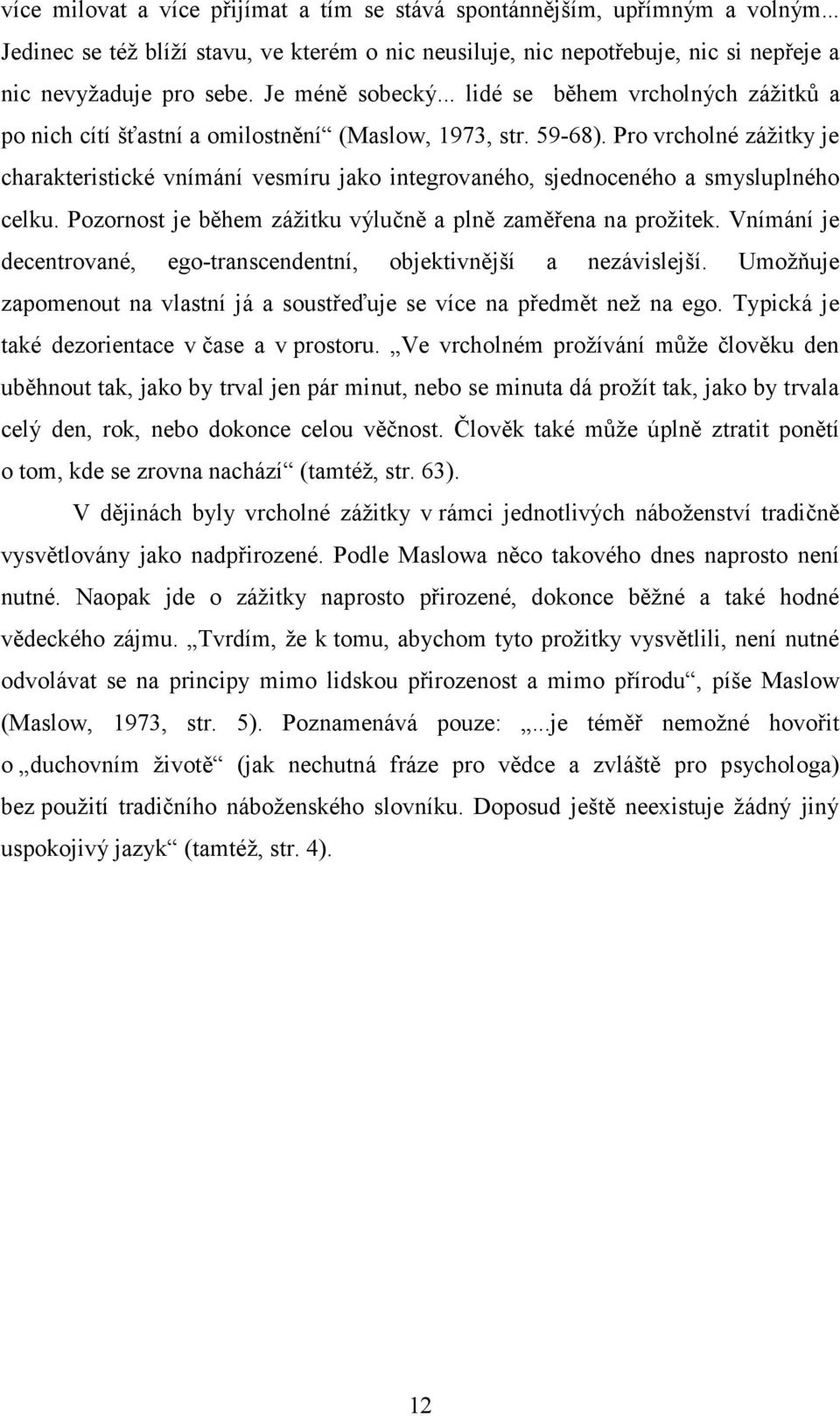 Pro vrcholné zážitky je charakteristické vnímání vesmíru jako integrovaného, sjednoceného a smysluplného celku. Pozornost je během zážitku výlučně a plně zaměřena na prožitek.