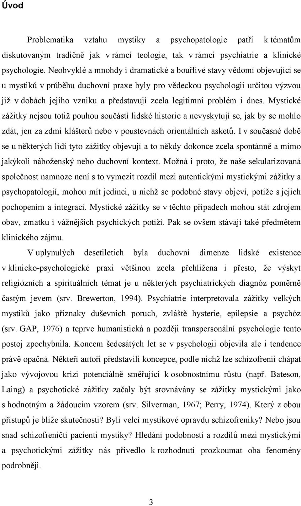 legitimní problém i dnes. Mystické zážitky nejsou totiž pouhou součástí lidské historie a nevyskytují se, jak by se mohlo zdát, jen za zdmi klášterů nebo v poustevnách orientálních asketů.