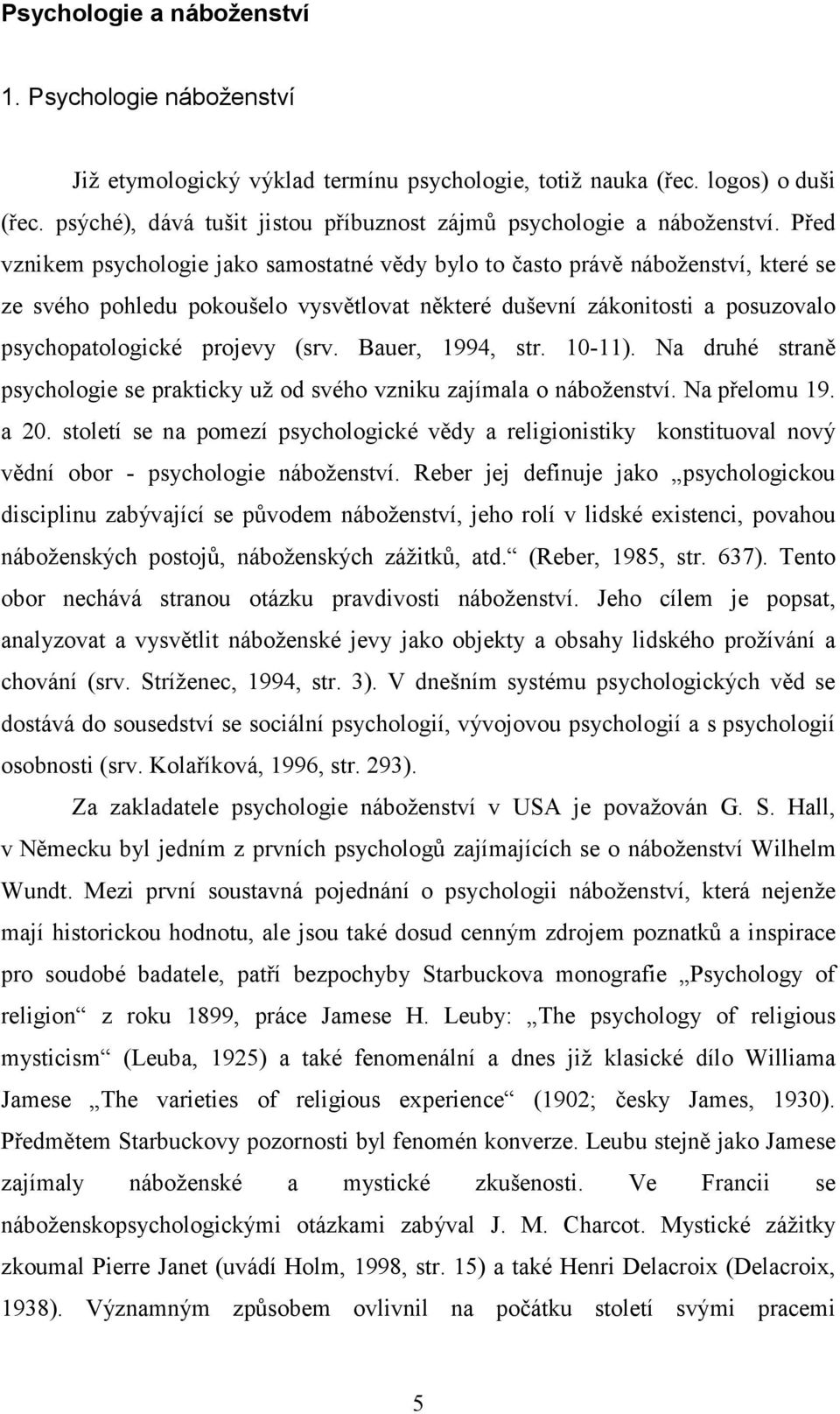 Před vznikem psychologie jako samostatné vědy bylo to často právě náboženství, které se ze svého pohledu pokoušelo vysvětlovat některé duševní zákonitosti a posuzovalo psychopatologické projevy (srv.