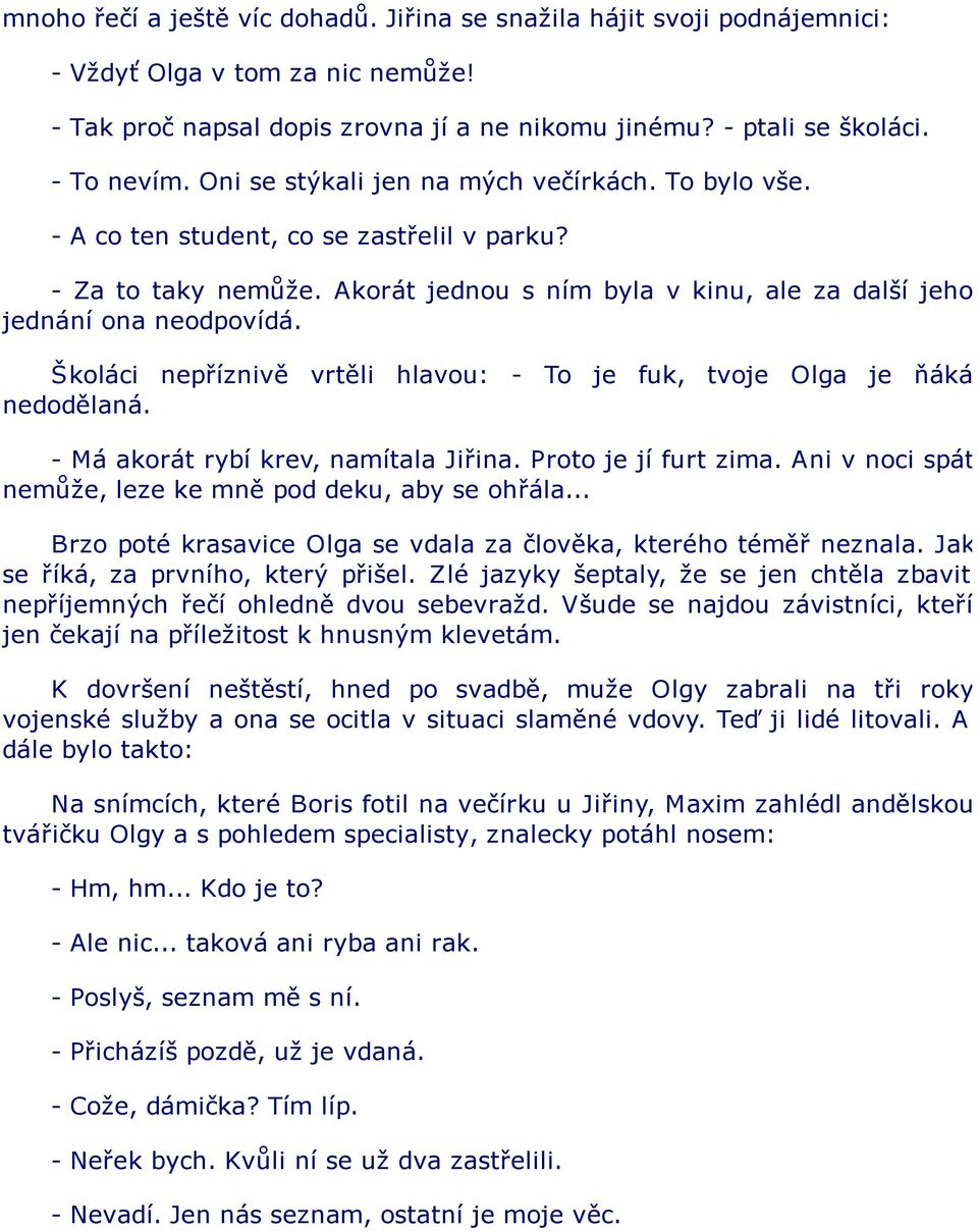 Školáci nepříznivě vrtěli hlavou: - To je fuk, tvoje Olga je ňáká nedodělaná. - Má akorát rybí krev, namítala Jiřina. Proto je jí furt zima.