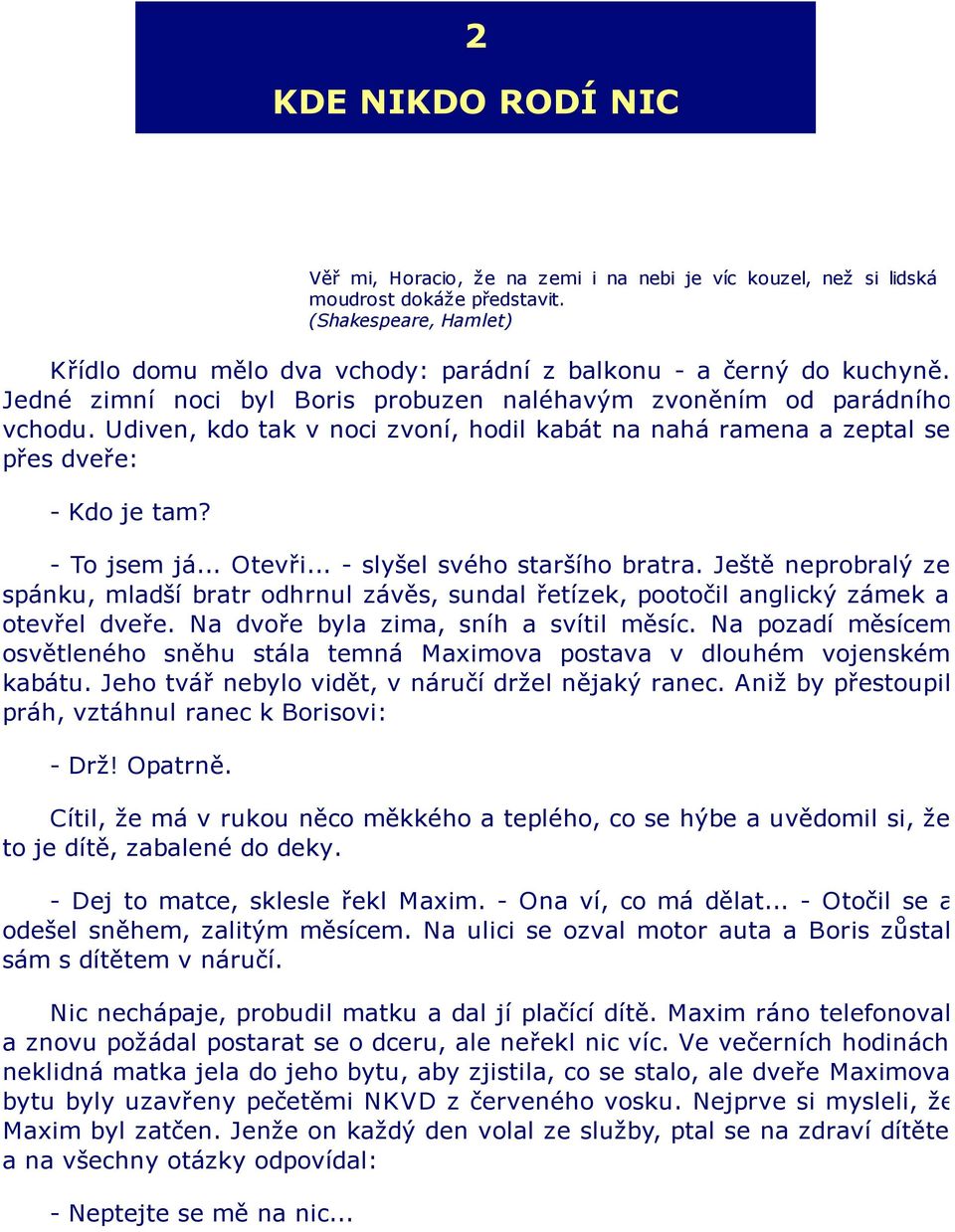 Udiven, kdo tak v noci zvoní, hodil kabát na nahá ramena a zeptal se přes dveře: - Kdo je tam? - To jsem já... Otevři... - slyšel svého staršího bratra.