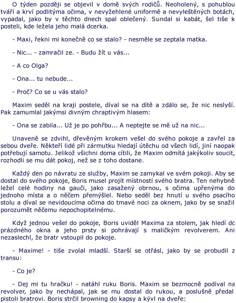 .. tu nebude... - Proč? Co se u vás stalo? Maxim seděl na kraji postele, díval se na dítě a zdálo se, že nic neslyší. Pak zamumlal jakýmsi divným chraptivým hlasem: - Ona se zabila... Už je po pohřbu.