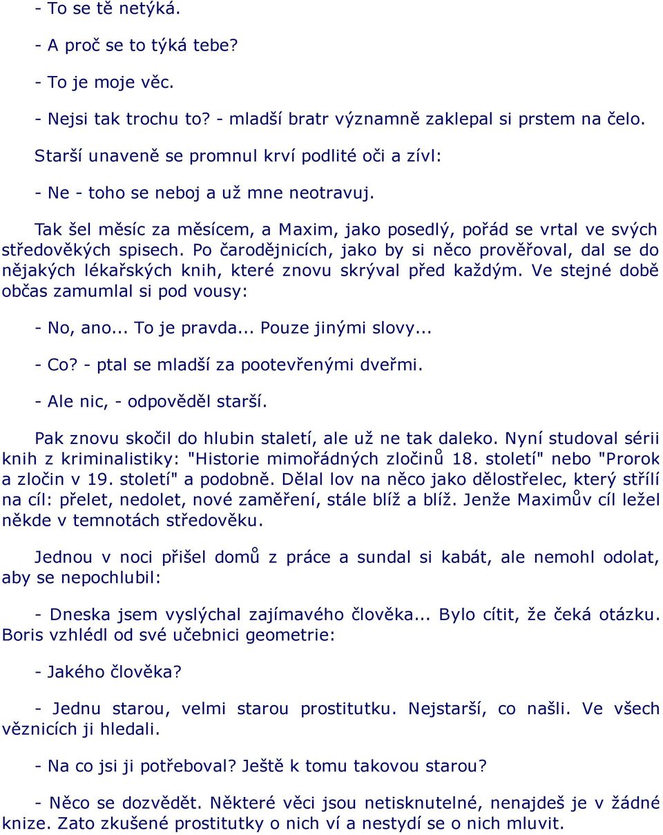 Po čarodějnicích, jako by si něco prověřoval, dal se do nějakých lékařských knih, které znovu skrýval před každým. Ve stejné době občas zamumlal si pod vousy: - No, ano... To je pravda.