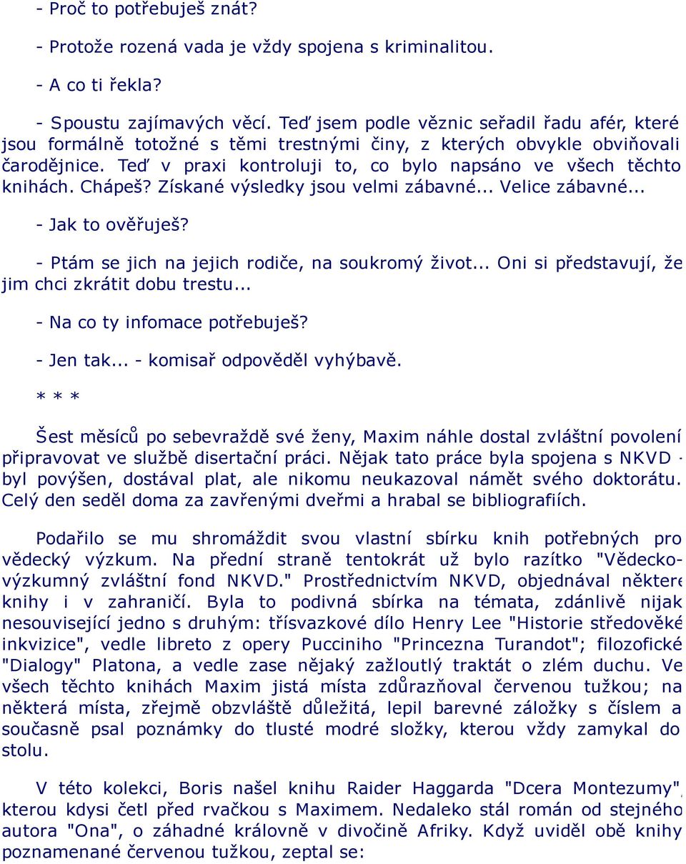 Teď v praxi kontroluji to, co bylo napsáno ve všech těchto knihách. Chápeš? Získané výsledky jsou velmi zábavné... Velice zábavné... - Jak to ověřuješ?