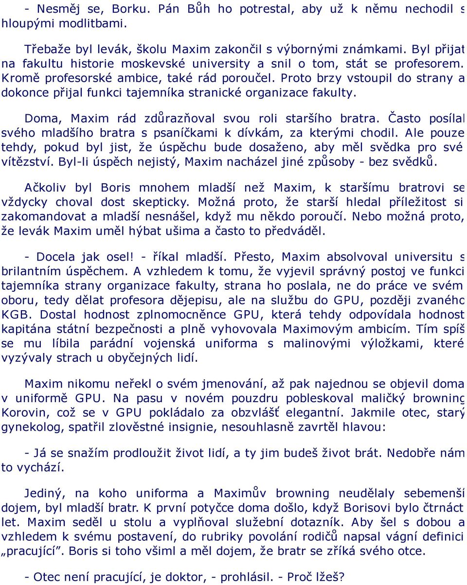 Proto brzy vstoupil do strany a dokonce přijal funkci tajemníka stranické organizace fakulty. Doma, Maxim rád zdůrazňoval svou roli staršího bratra.