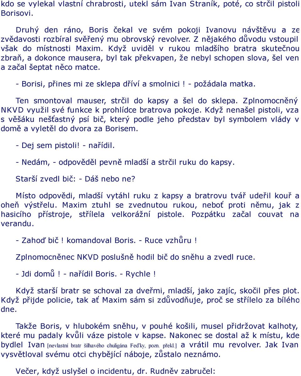 Když uviděl v rukou mladšího bratra skutečnou zbraň, a dokonce mausera, byl tak překvapen, že nebyl schopen slova, šel ven a začal šeptat něco matce. - Borisi, přines mi ze sklepa dříví a smolnici!