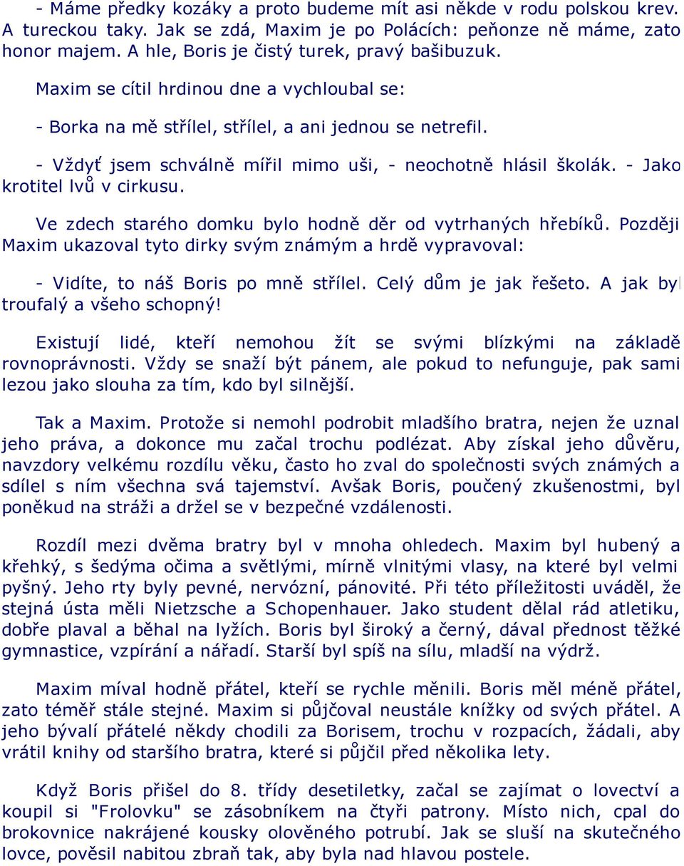 - Vždyť jsem schválně mířil mimo uši, - neochotně hlásil školák. - Jako krotitel lvů v cirkusu. Ve zdech starého domku bylo hodně děr od vytrhaných hřebíků.