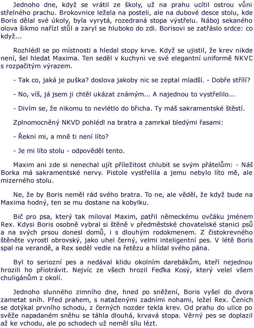 Borisovi se zatřáslo srdce: co když... Rozhlédl se po místnosti a hledal stopy krve. Když se ujistil, že krev nikde není, šel hledat Maxima.