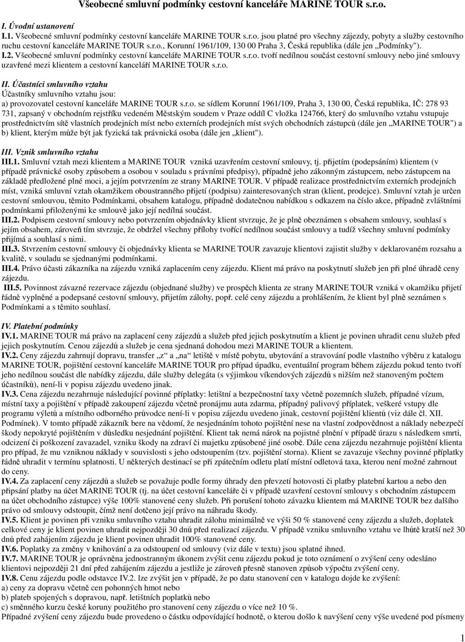 r.o. II. Účastníci smluvního vztahu Účastníky smluvního vztahu jsou: a) provozovatel cestovní kanceláře MARINE TOUR s.r.o. se sídlem Korunní 1961/109, Praha 3, 130 00, Česká republika, IČ: 278 93
