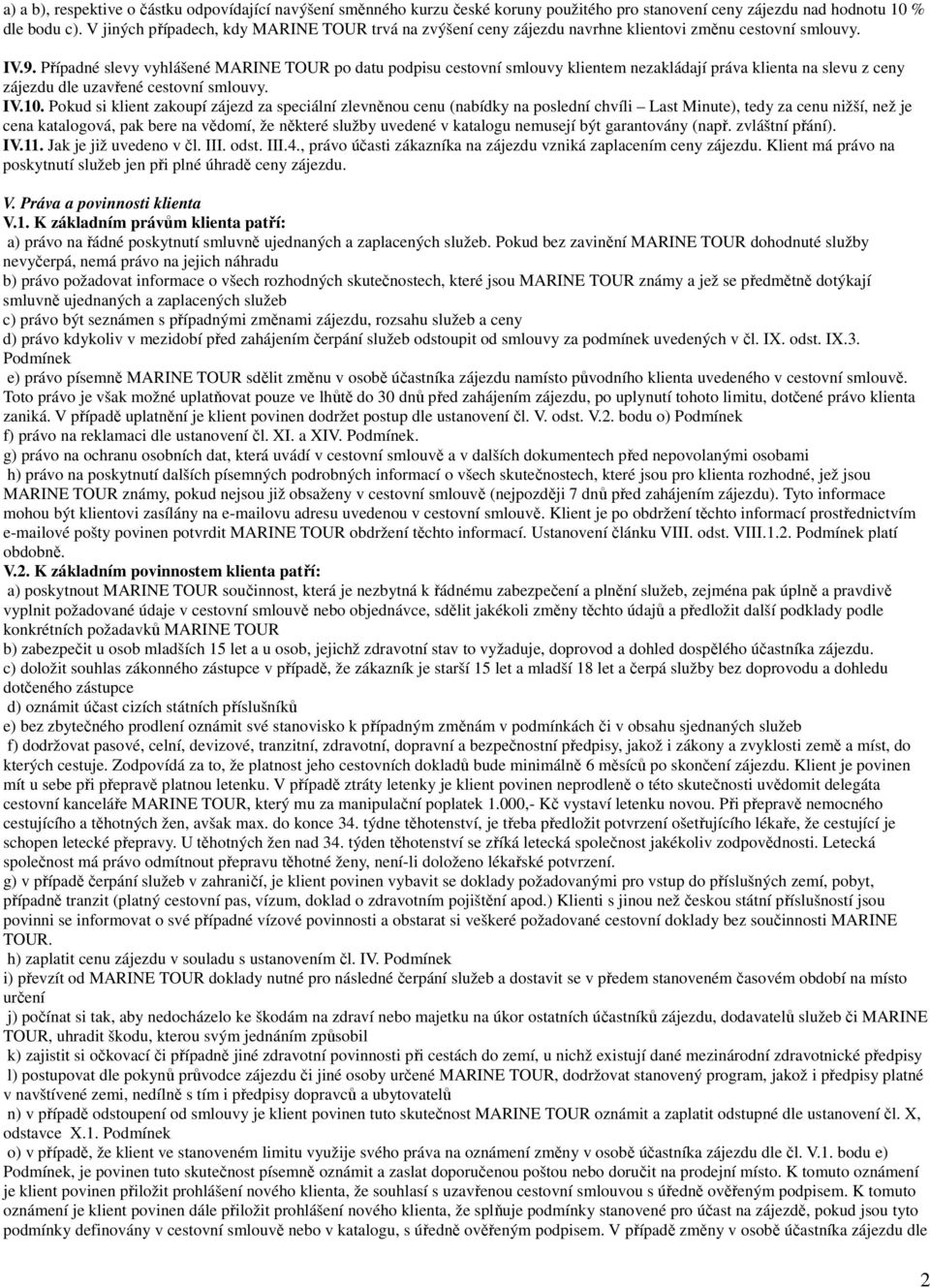 Případné slevy vyhlášené MARINE TOUR po datu podpisu cestovní smlouvy klientem nezakládají práva klienta na slevu z ceny zájezdu dle uzavřené cestovní smlouvy. IV.10.
