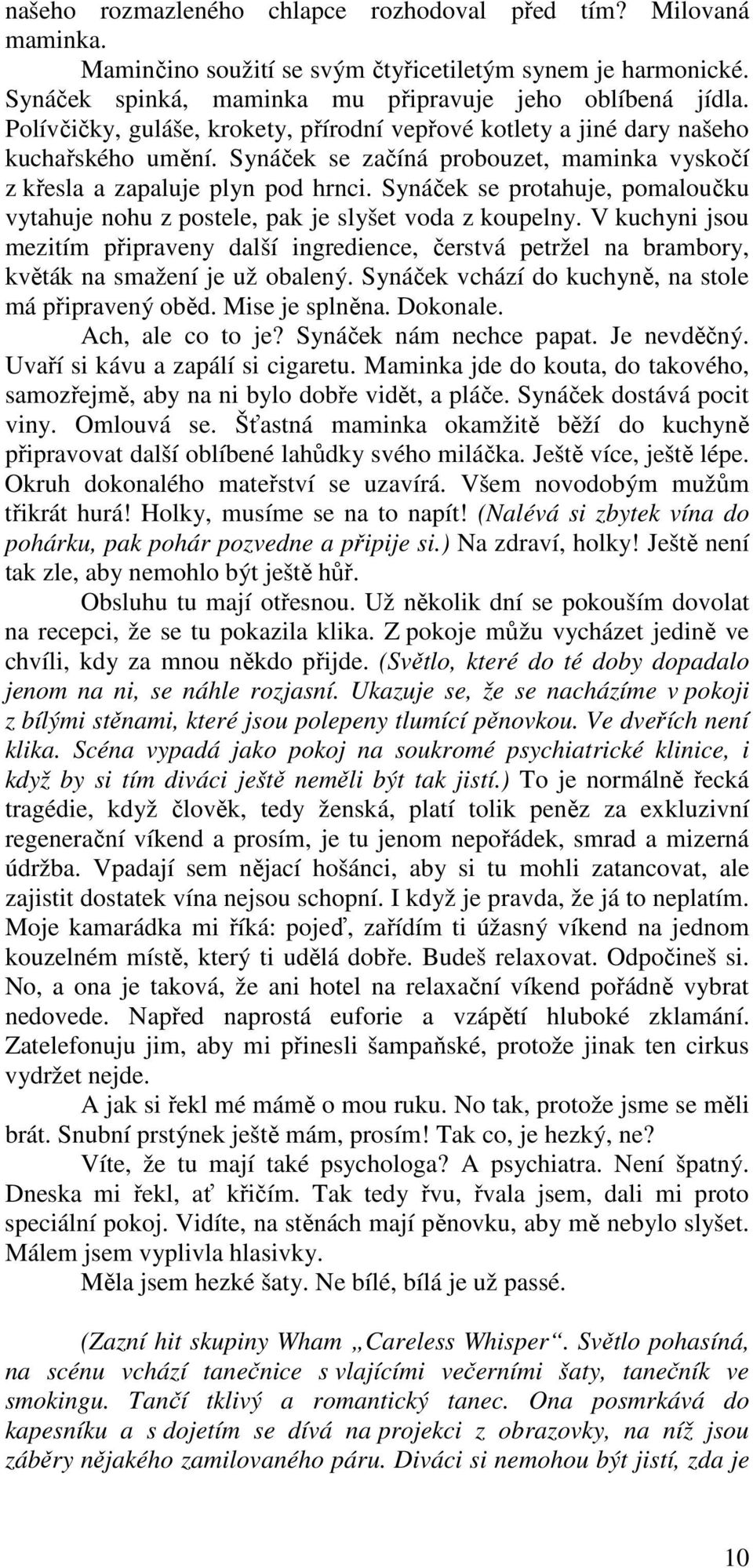 Synáček se protahuje, pomaloučku vytahuje nohu z postele, pak je slyšet voda z koupelny.