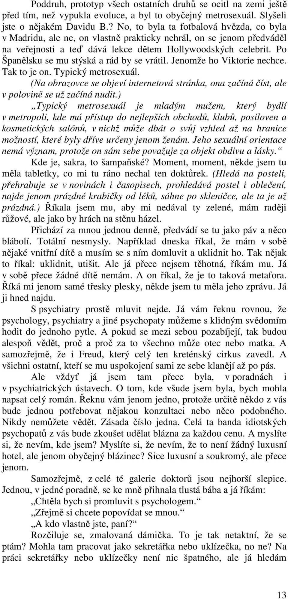 Po Španělsku se mu stýská a rád by se vrátil. Jenomže ho Viktorie nechce. Tak to je on. Typický metrosexuál.