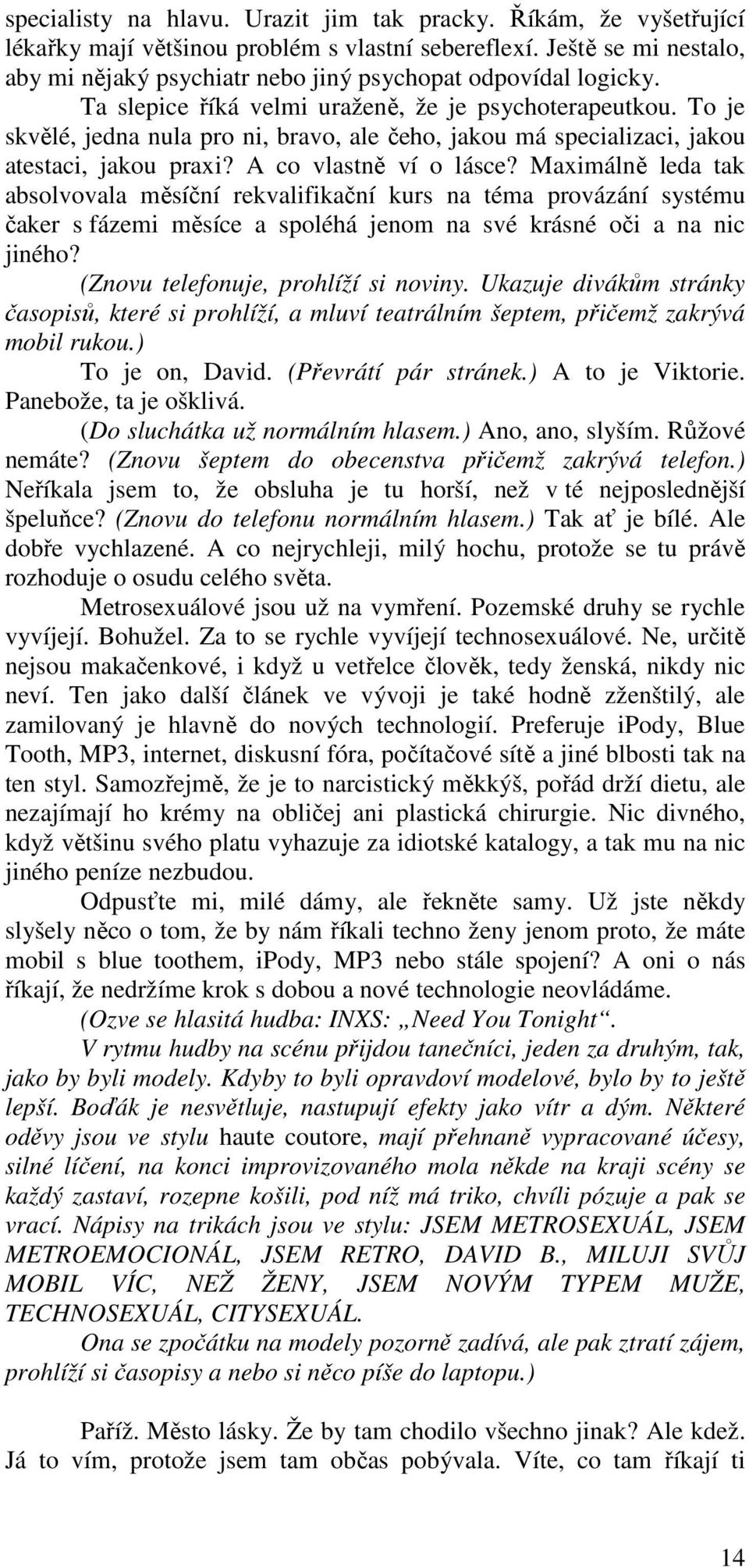 To je skvělé, jedna nula pro ni, bravo, ale čeho, jakou má specializaci, jakou atestaci, jakou praxi? A co vlastně ví o lásce?