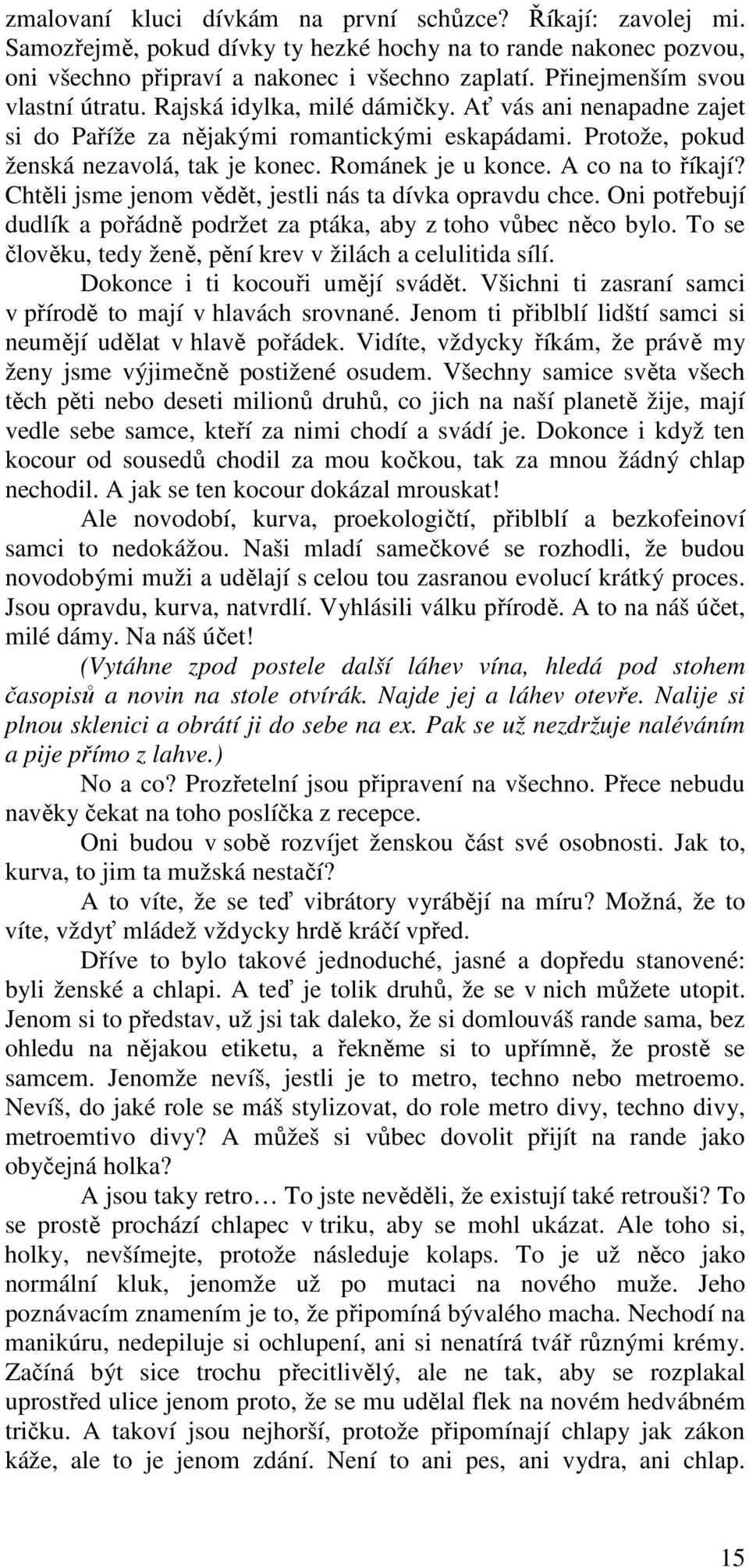 Románek je u konce. A co na to říkají? Chtěli jsme jenom vědět, jestli nás ta dívka opravdu chce. Oni potřebují dudlík a pořádně podržet za ptáka, aby z toho vůbec něco bylo.