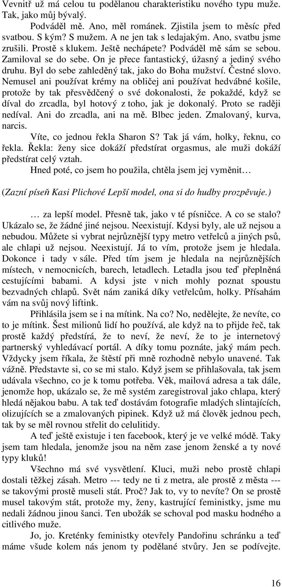 Byl do sebe zahleděný tak, jako do Boha mužství. Čestné slovo.