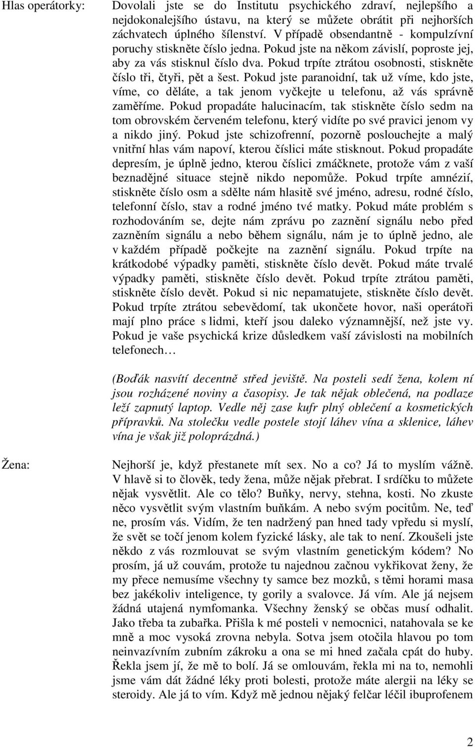 Pokud trpíte ztrátou osobnosti, stiskněte číslo tři, čtyři, pět a šest. Pokud jste paranoidní, tak už víme, kdo jste, víme, co děláte, a tak jenom vyčkejte u telefonu, až vás správně zaměříme.