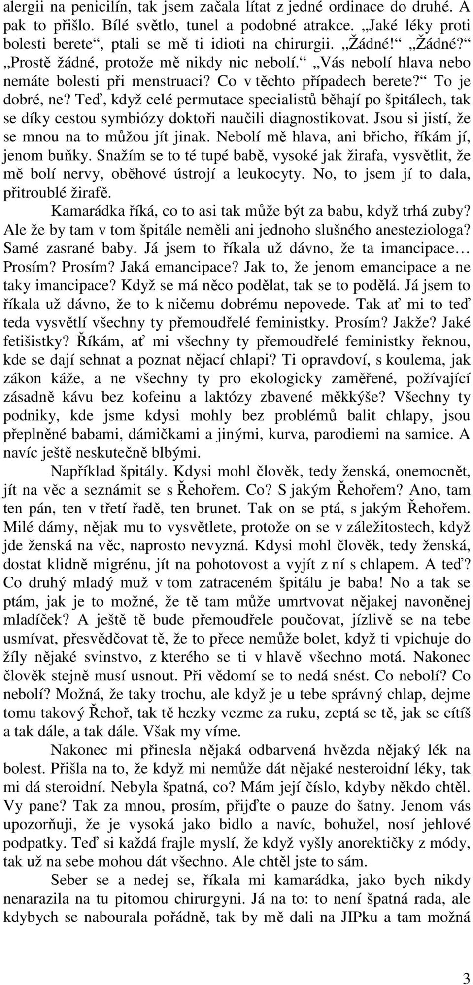 Teď, když celé permutace specialistů běhají po špitálech, tak se díky cestou symbiózy doktoři naučili diagnostikovat. Jsou si jistí, že se mnou na to můžou jít jinak.