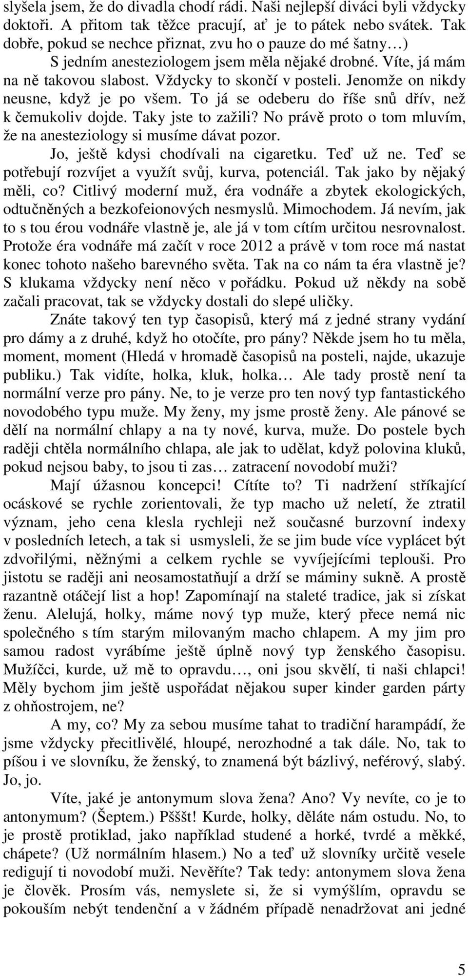 Jenomže on nikdy neusne, když je po všem. To já se odeberu do říše snů dřív, než k čemukoliv dojde. Taky jste to zažili? No právě proto o tom mluvím, že na anesteziology si musíme dávat pozor.