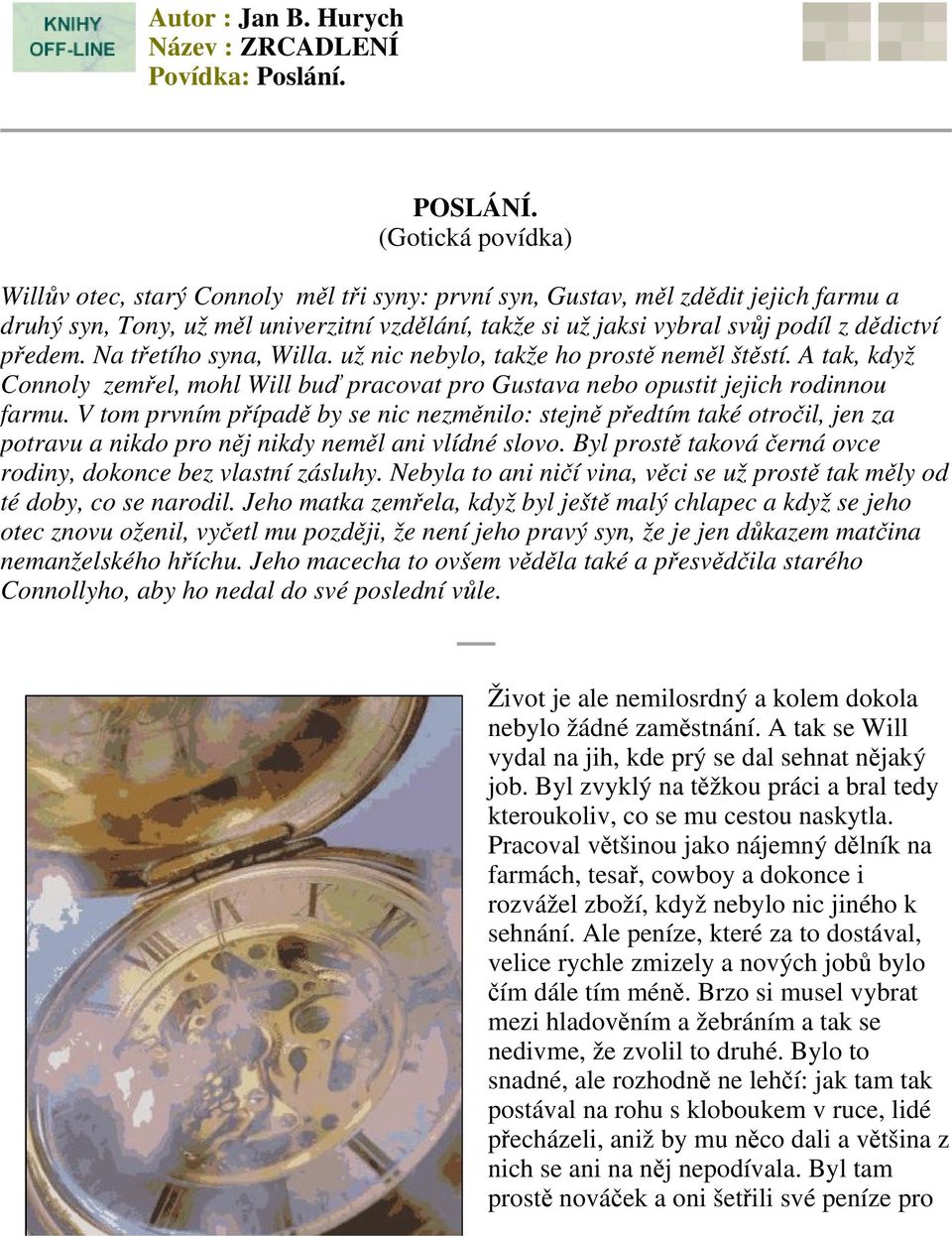 předem. Na třetího syna, Willa. už nic nebylo, takže ho prostě neměl štěstí. A tak, když Connoly zemřel, mohl Will buď pracovat pro Gustava nebo opustit jejich rodinnou farmu.