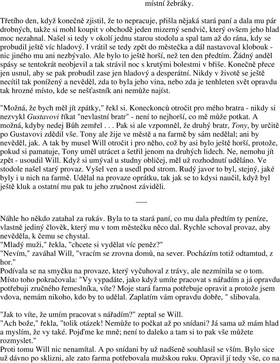 Našel si tedy v okolí jednu starou stodolu a spal tam až do rána, kdy se probudil ještě víc hladový. I vrátil se tedy zpět do městečka a dál nastavoval klobouk - nic jiného mu ani nezbývalo.