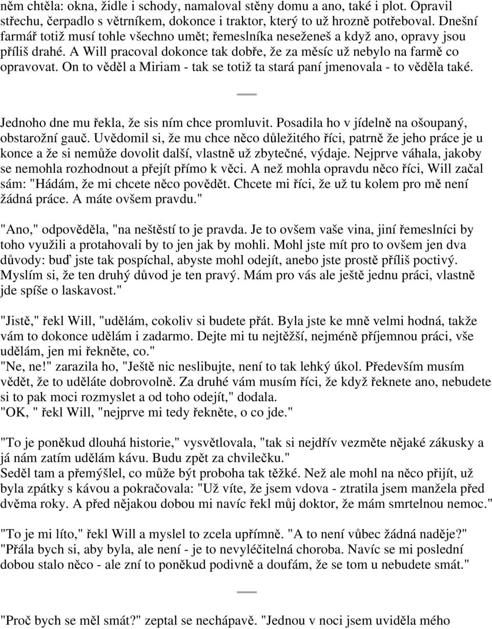 On to věděl a Miriam - tak se totiž ta stará paní jmenovala - to věděla také. Jednoho dne mu řekla, že sis ním chce promluvit. Posadila ho v jídelně na ošoupaný, obstarožní gauč.