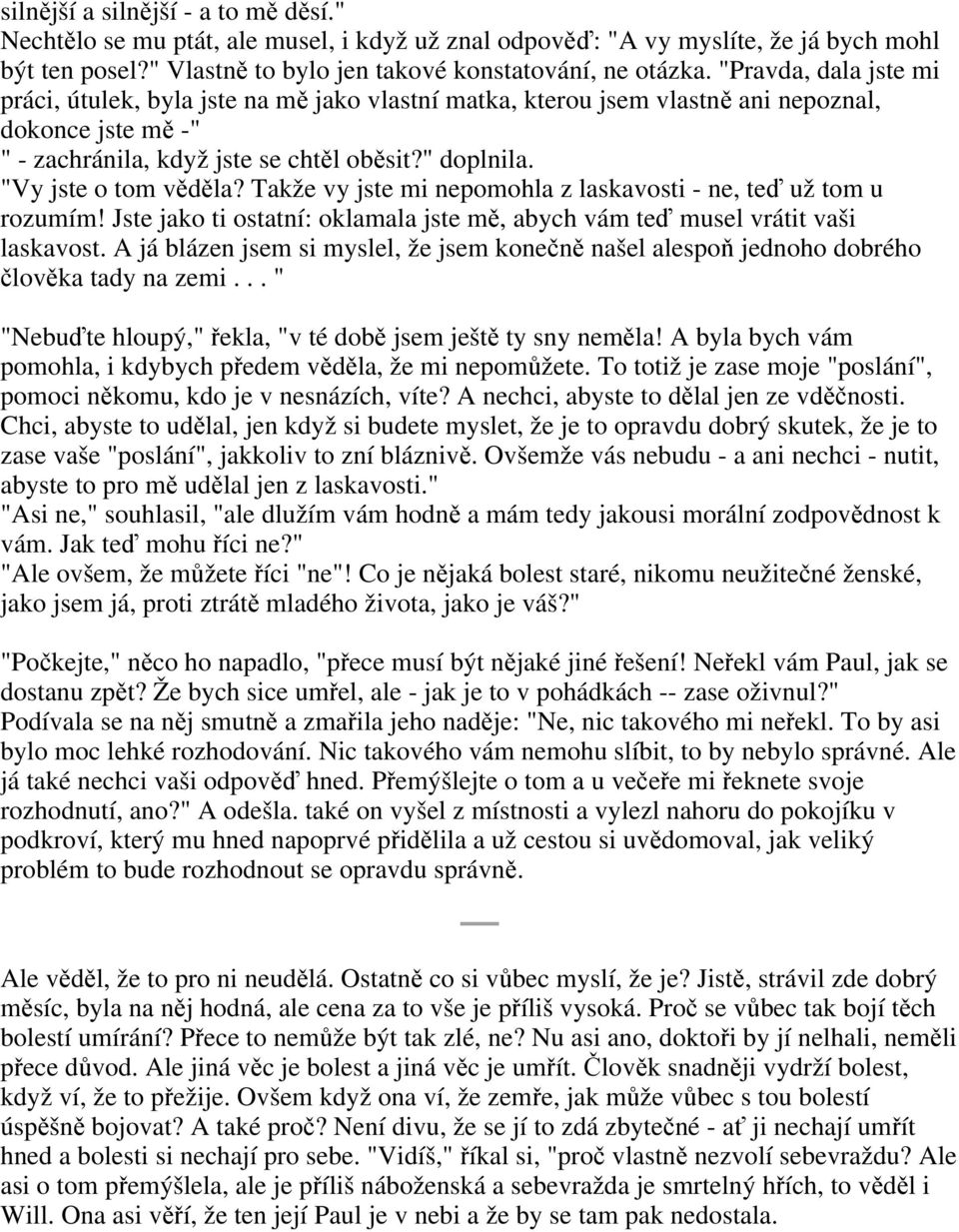 "Vy jste o tom věděla? Takže vy jste mi nepomohla z laskavosti - ne, teď už tom u rozumím! Jste jako ti ostatní: oklamala jste mě, abych vám teď musel vrátit vaši laskavost.