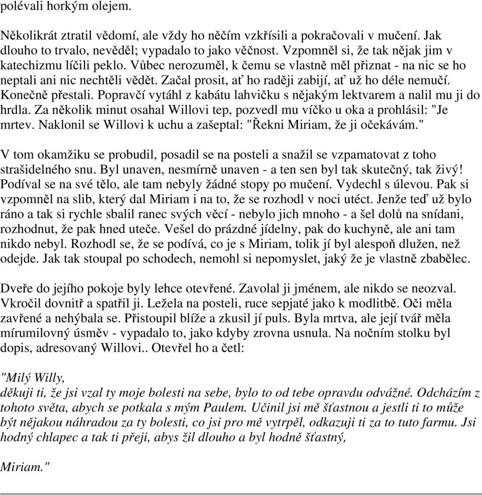 Začal prosit, ať ho raději zabijí, ať už ho déle nemučí. Konečně přestali. Popravčí vytáhl z kabátu lahvičku s nějakým lektvarem a nalil mu ji do hrdla.