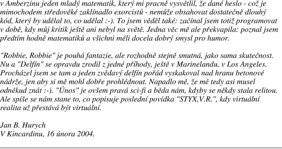 Jedna věc mě ale překvapila: poznal jsem předtím hodně matematiků a všichni měli docela dobrý smysl pro humor. "Robbie, Robbie" je pouhá fantazie, ale rozhodně stejně smutná, jako sama skutečnost.