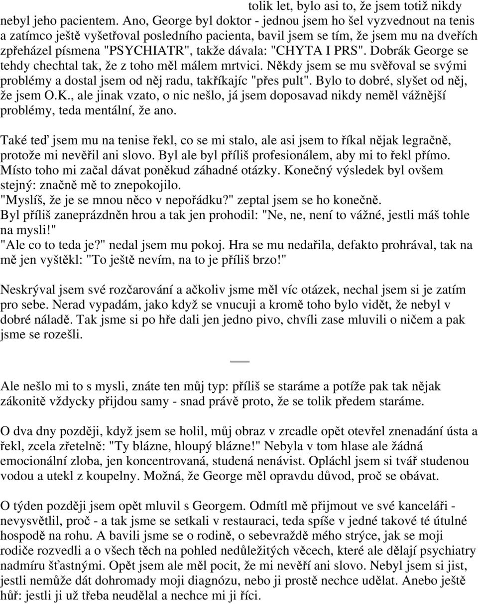 "CHYTA I PRS". Dobrák George se tehdy chechtal tak, že z toho měl málem mrtvici. Někdy jsem se mu svěřoval se svými problémy a dostal jsem od něj radu, takříkajíc "přes pult".